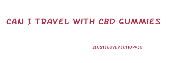 Can I Travel With Cbd Gummies