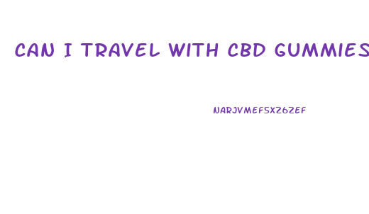 Can I Travel With Cbd Gummies