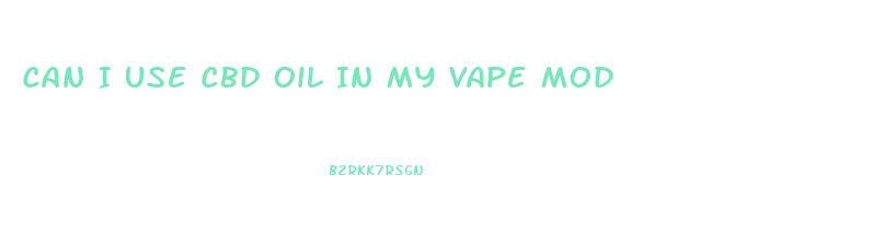 Can I Use Cbd Oil In My Vape Mod