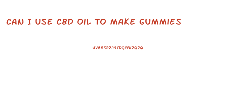 Can I Use Cbd Oil To Make Gummies