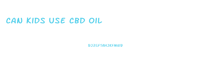 Can Kids Use Cbd Oil