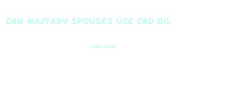 Can Military Spouses Use Cbd Oil