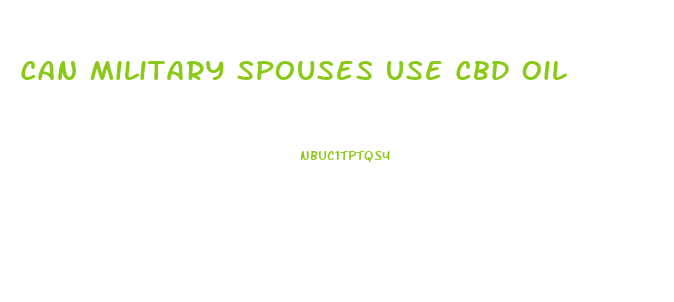 Can Military Spouses Use Cbd Oil
