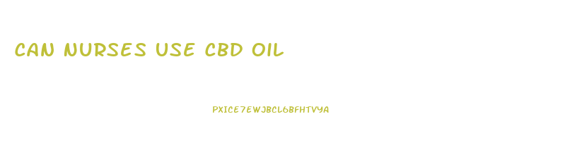 Can Nurses Use Cbd Oil