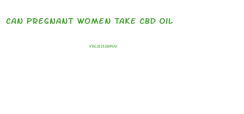 Can Pregnant Women Take Cbd Oil