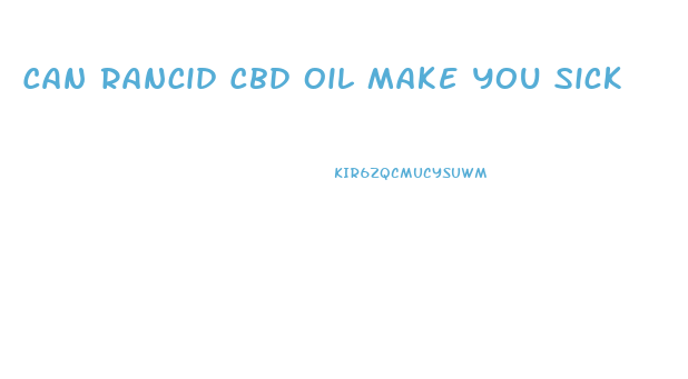 Can Rancid Cbd Oil Make You Sick