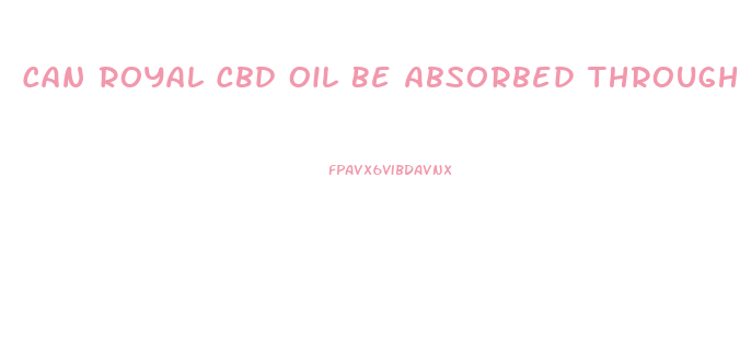 Can Royal Cbd Oil Be Absorbed Through The Skin