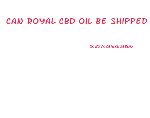 Can Royal Cbd Oil Be Shipped To Texas