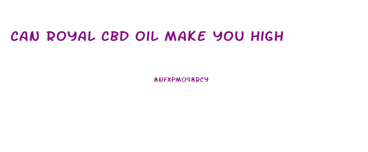 Can Royal Cbd Oil Make You High