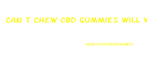 Can T Chew Cbd Gummies Will Well They Still Work
