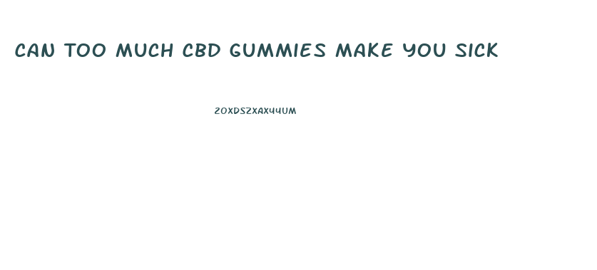 Can Too Much Cbd Gummies Make You Sick