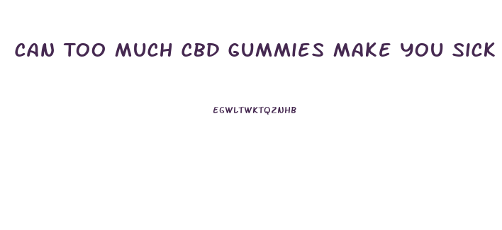 Can Too Much Cbd Gummies Make You Sick