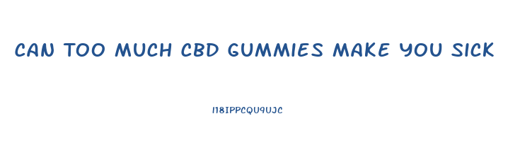 Can Too Much Cbd Gummies Make You Sick