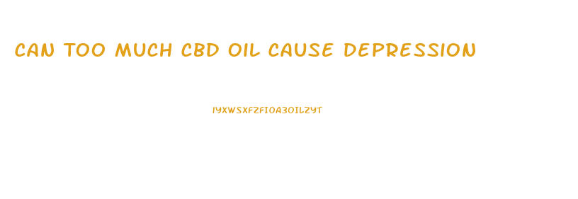 Can Too Much Cbd Oil Cause Depression