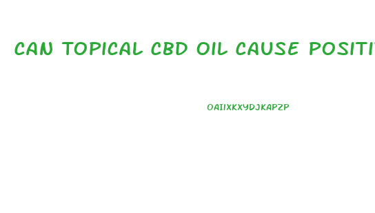 Can Topical Cbd Oil Cause Positive Drug Test