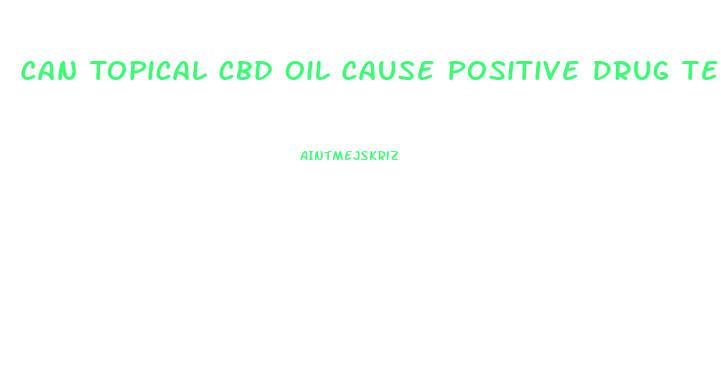 Can Topical Cbd Oil Cause Positive Drug Test