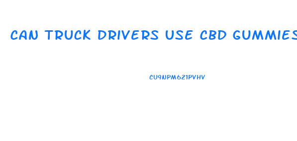 Can Truck Drivers Use Cbd Gummies