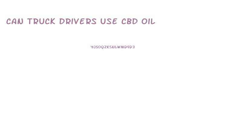 Can Truck Drivers Use Cbd Oil