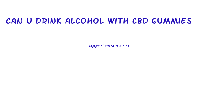 Can U Drink Alcohol With Cbd Gummies