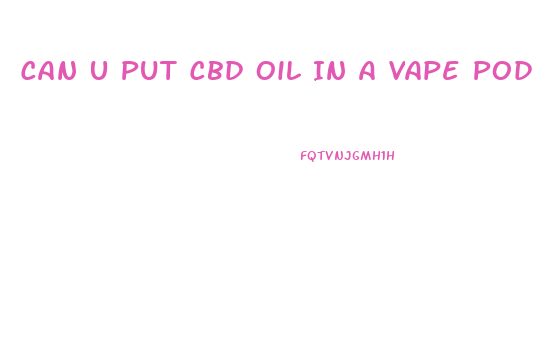 Can U Put Cbd Oil In A Vape Pod