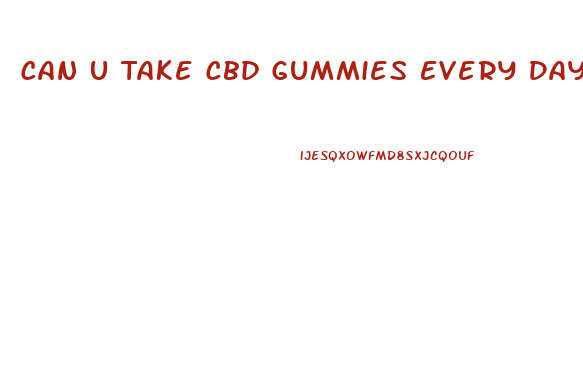 Can U Take Cbd Gummies Every Day