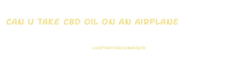 Can U Take Cbd Oil On An Airplane