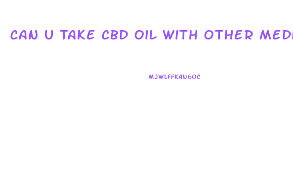 Can U Take Cbd Oil With Other Medications