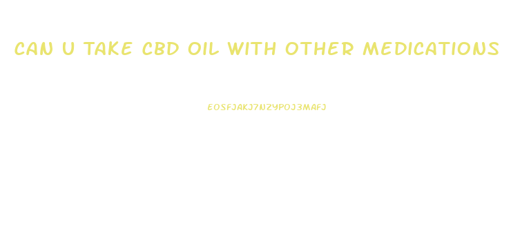 Can U Take Cbd Oil With Other Medications