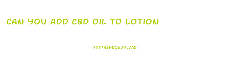 Can You Add Cbd Oil To Lotion