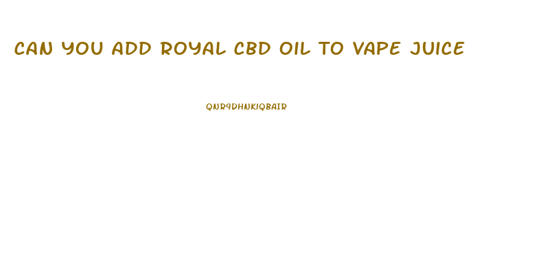 Can You Add Royal Cbd Oil To Vape Juice