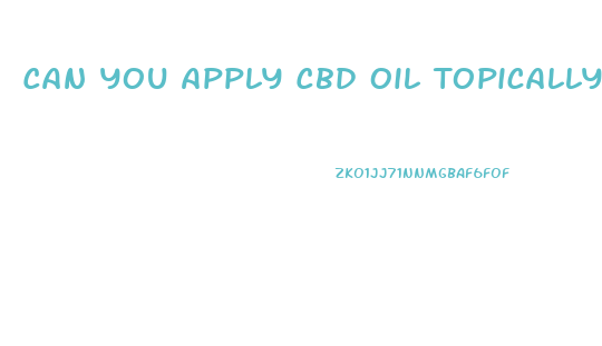 Can You Apply Cbd Oil Topically