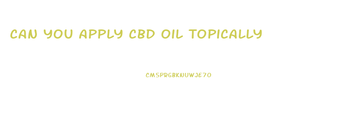 Can You Apply Cbd Oil Topically