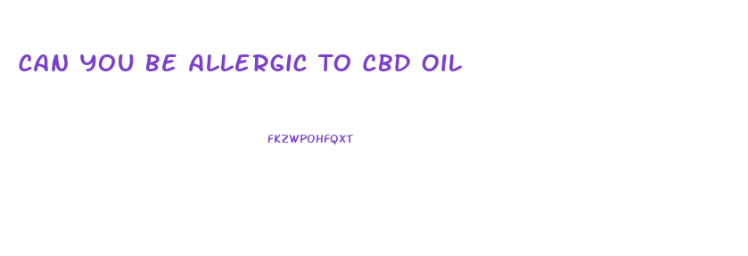 Can You Be Allergic To Cbd Oil