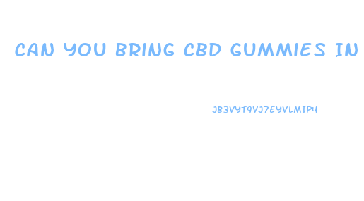 Can You Bring Cbd Gummies In Your Carry On