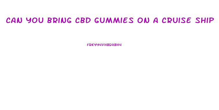 Can You Bring Cbd Gummies On A Cruise Ship