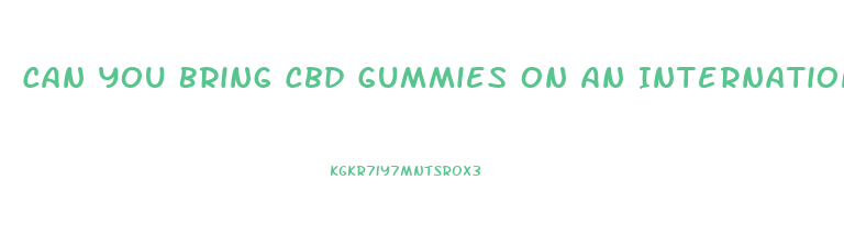 Can You Bring Cbd Gummies On An International Flight