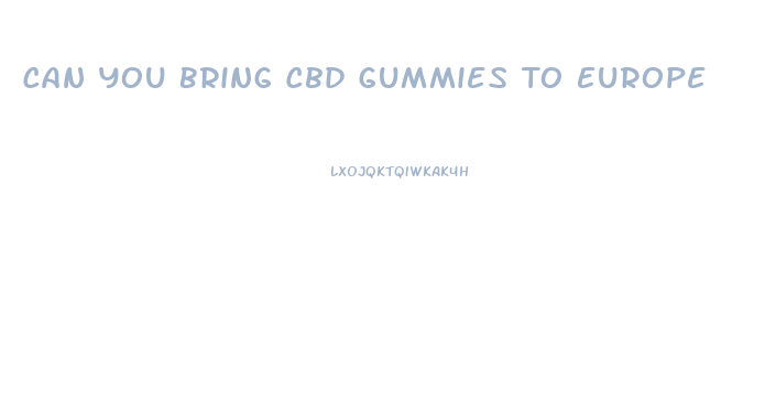 Can You Bring Cbd Gummies To Europe