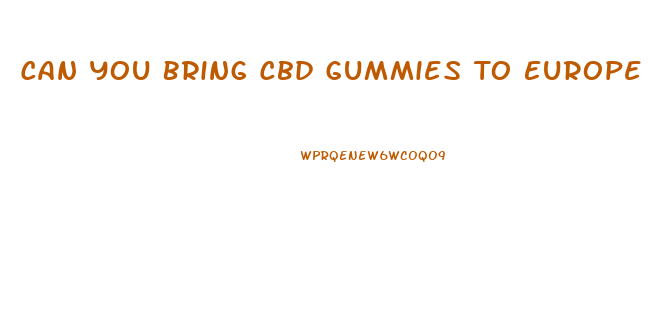 Can You Bring Cbd Gummies To Europe
