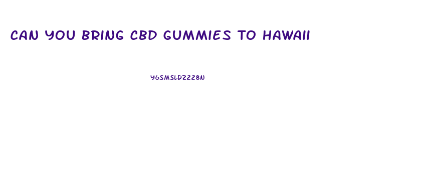 Can You Bring Cbd Gummies To Hawaii