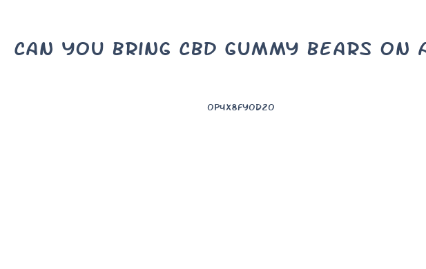 Can You Bring Cbd Gummy Bears On A Plane