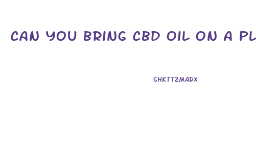 Can You Bring Cbd Oil On A Plane