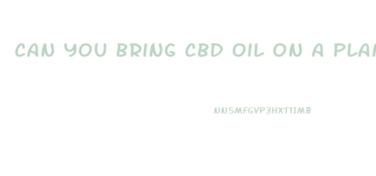 Can You Bring Cbd Oil On A Plane