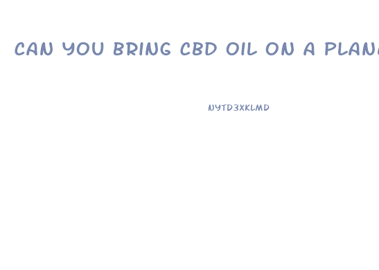 Can You Bring Cbd Oil On A Plane
