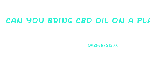 Can You Bring Cbd Oil On A Plane