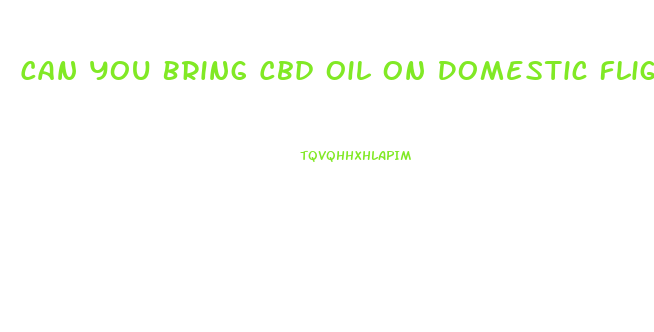 Can You Bring Cbd Oil On Domestic Flights