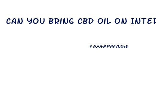 Can You Bring Cbd Oil On International Flights