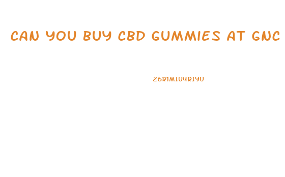 Can You Buy Cbd Gummies At Gnc