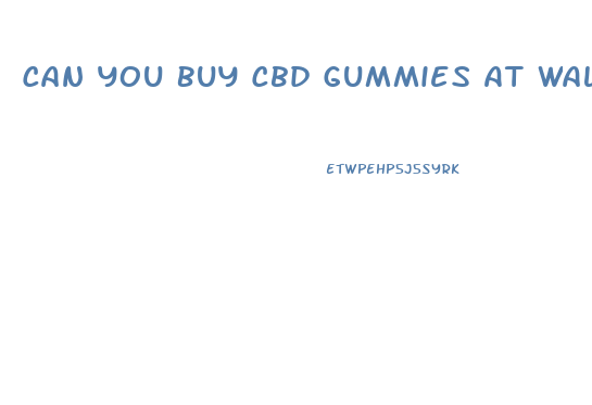 Can You Buy Cbd Gummies At Walmart