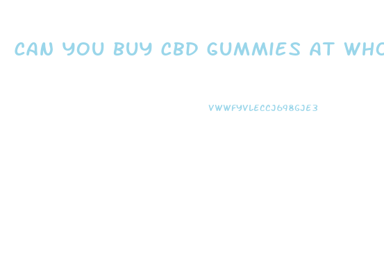 Can You Buy Cbd Gummies At Whole Foods