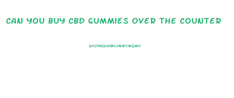 Can You Buy Cbd Gummies Over The Counter